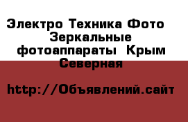 Электро-Техника Фото - Зеркальные фотоаппараты. Крым,Северная